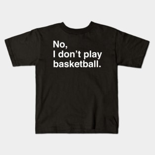 Tall People Problems: No, I Don't Play Basketball (White Text) Kids T-Shirt